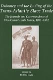 Dahomey and the ending of the trans-Atlantic slave trade : the journals and correspondence of Vice-Consul Louis Fraser 1851-1852