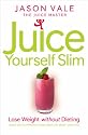 The Juice Master Juice Yourself Slim: The Healthy Way to Lose Weight without Dieting: The Healthy Way to Lose Weight Without Dieting