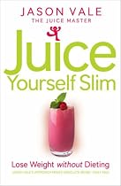 The Juice Master Juice Yourself Slim: The Healthy Way to Lose Weight without Dieting