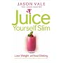 The Juice Master Juice Yourself Slim: The Healthy Way to Lose Weight without Dieting