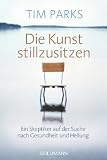 Produkt-Bild: Die Kunst stillzusitzen: Ein Skeptiker auf der Suche nach Gesundheit und Heilung