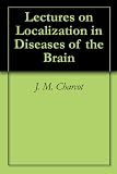 Lectures on Localization in Diseases of the Brain