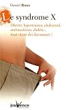 Le syndrome X : Ob�sit�, hypertension, cholest�rol, art�rioscl�rose, diab�te... tout vient des hormones !