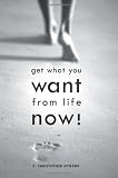Get What You Want From Life Now!
