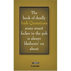 The Book of Deadly Irish Quotations Some Smart Fecker in the Pub is Always Blatherin' on About (Feckin' Collection)