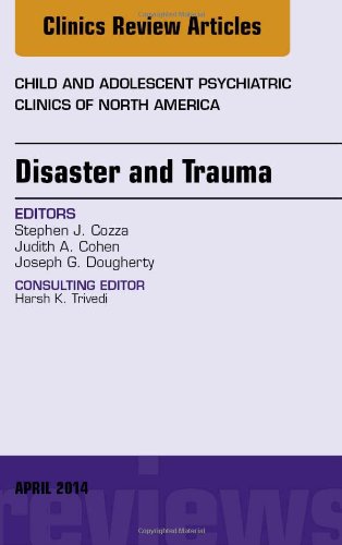 Disaster and Trauma, An Issue of Child and Adolescent Psychiatric Clinics of North America, 1e (The Clinics: Internal Medicine)