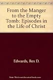 From the manger to the empty tomb : episodes in the life of Christ