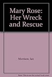 The Mary Rose : her wreck and rescue