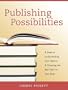 Publishing Possibilities: 8 Steps to Understanding Your Options & Choosing the Best Path for Your Book