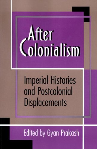 After Colonialism: Imperial Histories and Postcolonial Displacements (Princeton Studies in Culture/Power/History)