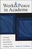 Work And Peace In Academe: Leveraging Time, Money, And Intellectual Energy Through Managing Conflict (JB - Anker Series)