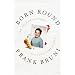 Born Round: The Secret History of a Full-Time Eater