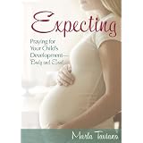 Expecting: Praying for Your Child's Development-Body and Soul