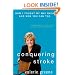Conquering Stroke: How I Fought My Way Back and How You Can Too
