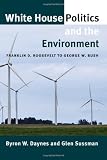 White House politics and the environment : Franklin D. Roosevelt to George W. Bush