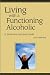 Living with a Functioning Alcoholic: A Woman`s Survival Guide