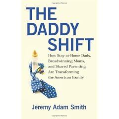 The Daddy Shift: How Stay-at-Home Dads, Breadwinning Moms, and Shared Parenting Are Transforming the American Family