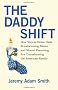The Daddy Shift: How Stay-at-home Dads, Breadwinning Moms, and Shared Parenting are Transforming the American Family