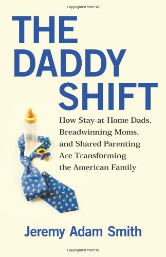 The Daddy Shift: How Stay-at-Home Dads, Breadwinning Moms, and Shared Parenting Are Transforming the American Family
