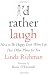 I'd
Rather
Laugh:
How
to
be
Happy
Even
When
Life
Has
Other
Plans
for
You