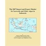 The 2007 Import and Export Market for Seaweeds and Other Algae in Indonesia book cover