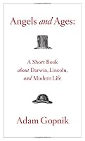 Angels and Ages: A Short Book About Darwin, Lincoln, and Modern Life