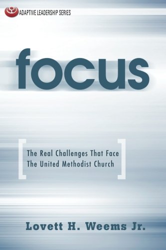 Focus: The Real Challenges That Face The United Methodist Church (Adaptive Leadership Series)