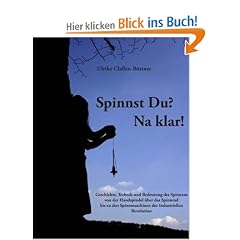 Spinnst Du? Na klar!: Geschichte, Technik und Bedeutung des Spinnens von der Handspindel �ber das Spinnrad bis zu den Spinnmaschinen der Industriellen Revolution