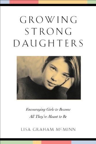 Growing Strong Daughters: Encouraging Girls to Become All They're Meant to Be, by Lisa Graham McMinn