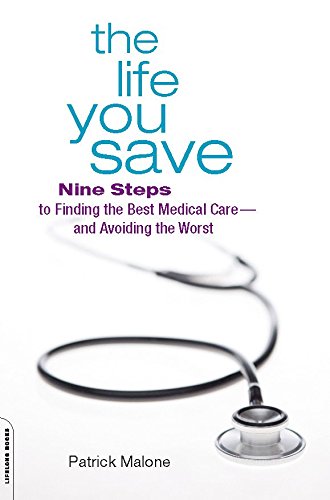 The Life You Save: Nine Steps to Finding the Best Medical Care—and Avoiding the Worst