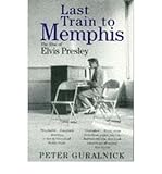Last train to Memphis : the rise of Elvis Presley