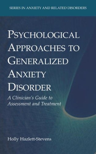 Psychological Approaches to Generalized Anxiety Disorder: A Clinicians Guide to Assessment and Treatment