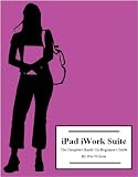 iPad Pages, Numbers, and Keynote: The Complete Hands-On Beginners Guide