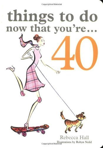 Things to Do Now That You're 40 by Hall, Rebecca (2007) Paperback