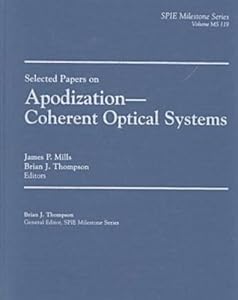 Selected Papers on Apodization-Coherent Optical Systems (SPIE Milestone Series Vol. MS119) James P. Mills, Brian J. Thompson and James Patrick Mills