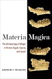 Materia Magica: The Archaeology of Magic in Roman Egypt, Cyprus, and Spain (New Texts from Ancient Cultures)
