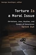 Torture Is a Moral Issue: Christians, Jews, Muslims, and People of Conscience Speak Out