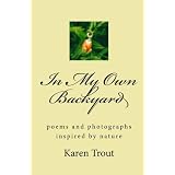 In My Own Backyard: poems and photography inspired by nature