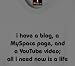 I have a blog, a MySpace page and a YouTube video; all I need now is a life