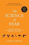The Science of Fear: Why We Fear the Things We Shouldn't--and Put Ourselves in Greater Danger