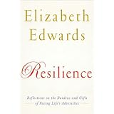 Resilience: Reflections on the Burdens and Gifts of Facing Life's Adversitiesby Elizabeth Edwards