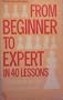 From Beginner to Expert in 40 Lessons