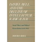 Daniel Bell and the Decline of Intellectual Radicalism: Social Theory and Political Reconciliation in the 1940s (History of American Thought & Culture) book cover