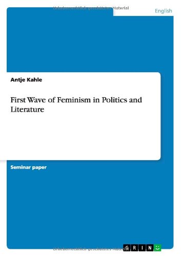 First Wave of Feminism in Politics and Literature, by Antje Kahle