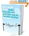 This is Social Media: Tweet, Blog, Link and Post Your Way to Business Success