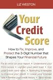 Your Credit Score: How to Fix, Improve, and Protect the 3-Digit Number That Shapes Your Financial Future
