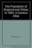 The population of England and Wales in 1991 : a census atlas