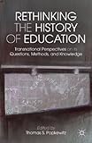 Rethinking the history of education : transnational perspectives on its questions, methods, and knowledge