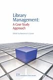 Library Management: A Case Study Approach (Chandos, Information Professional Series)