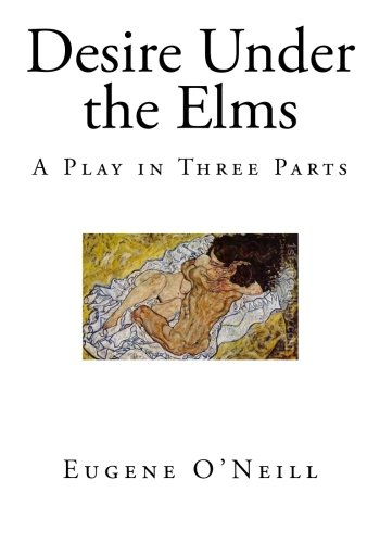 Desire Under the Elms: A Play in Three Parts (Classic Drama - Eugene O'Neill)